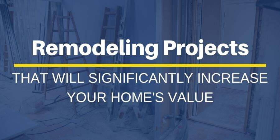 5 Remodeling Projects That Will Significantly Increase Your Home's Value