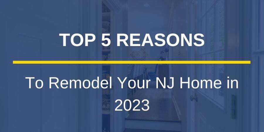 Top 5 Reasons to Remodel Your New Jersey Home in 2023