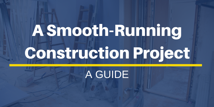 Your Guide to a Smooth-Running Construction Project