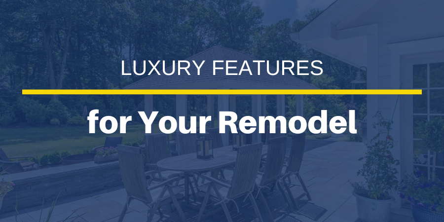6 Luxury Features for Your Remodel