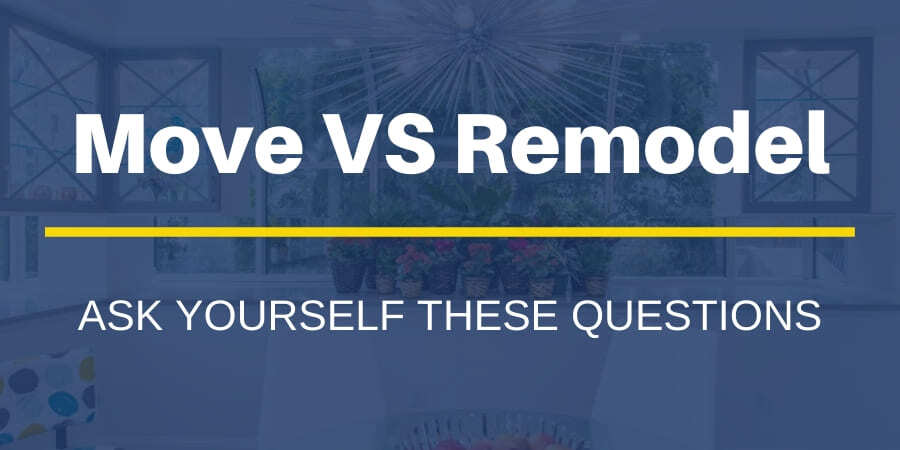 Should You Move or Remodel? Ask Yourself These Questions